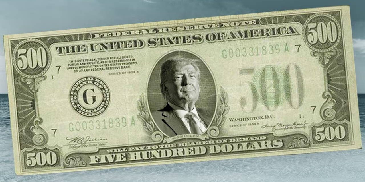 First the oceans, now the money…Republicans want to see Trump’s face on the $500 bill